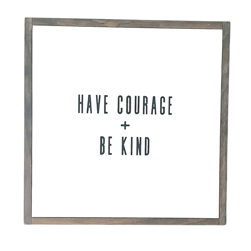 Have Courage + Be Kind • Wood Sign
